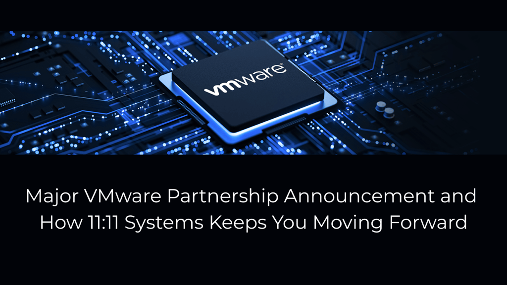 Major VMware Partnership Announcement and How 11:11 Systems Keeps You Moving Forward
