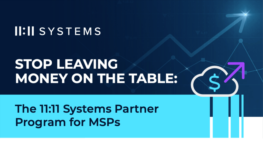 Stop Leaving Money on the Table: The 11:11 Systems Partner Program for MSPs